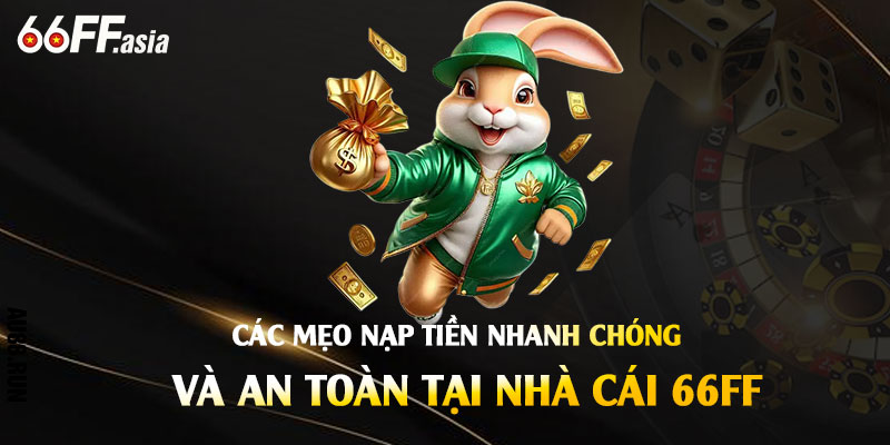 Nạp Tiền 66ff – Hướng Dẫn Nạp Tiền Nhanh Chóng Tại Nhà Cái 66ff 3 Cac Meo Nap Tien Nhanh Chong Va An Toan Tai Nha Cai 66ff