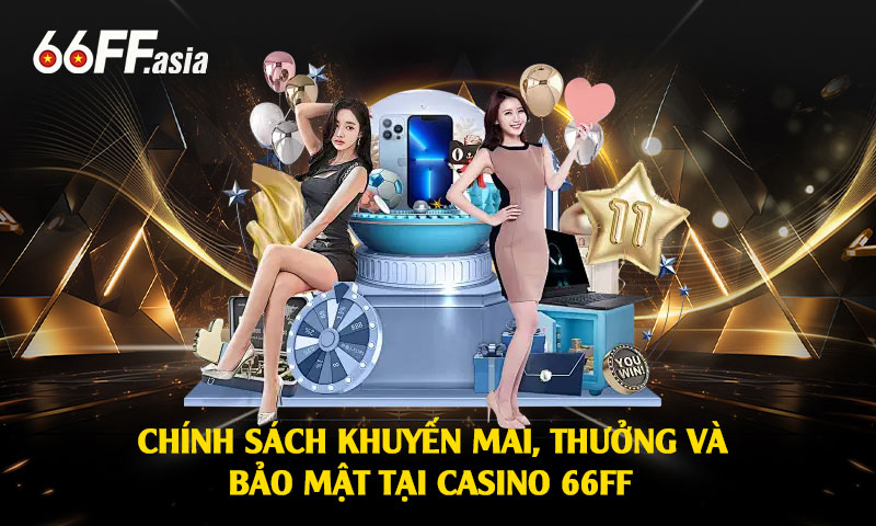 Chính sách khuyến mãi, thưởng và bảo mật tại Casino 66ff