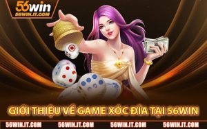 Giới Thiệu Về Game Xóc Đĩa Tại 56WIN