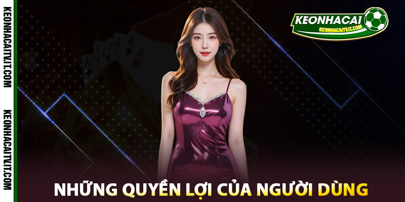 Điều Khoản Keonhacai TV – Nền Tảng Cho Trải Nghiệm Uy Tín 2 Những quyền lợi của người dùng