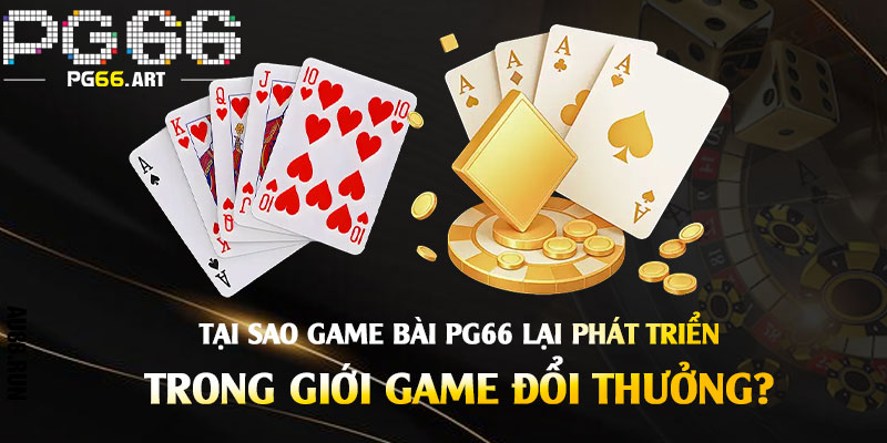 Tại-sao-Game-Bài-Pg66-lại-phát-triển-mạnh-mẽ-trong-giới-game-đổi-thưởng