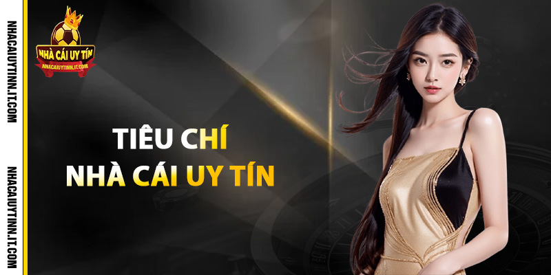 Nhà Cái Uy Tín – Trang Cá Cược Tặng Tiền Miễn Phí 11 Tiêu chí nhà cái uy tín đặt ra đối với các thương hiệu