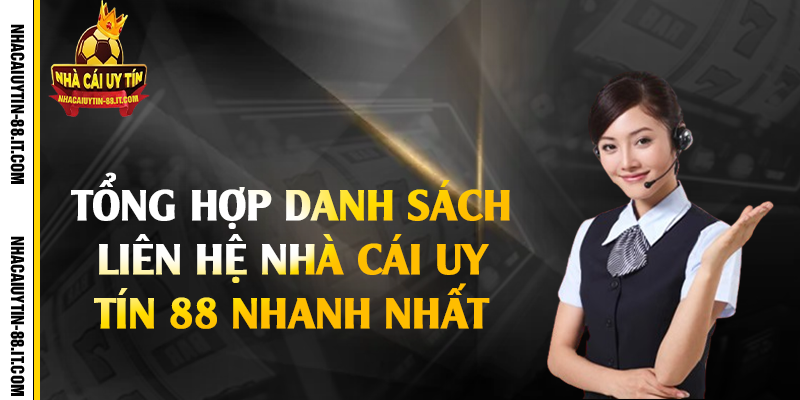 Tổng hợp danh sách liên hệ nhà cái uy tín 88 nhanh nhất 